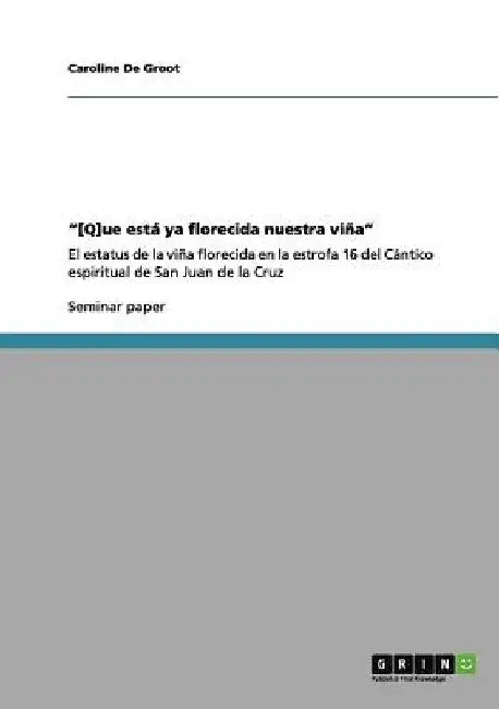 "[Q]ue está ya florecida nuestra viña": El estatus de la viña florecida en la estrofa 16 del Cántico espiritual de San Juan de la Cruz by De Groot, Caroline