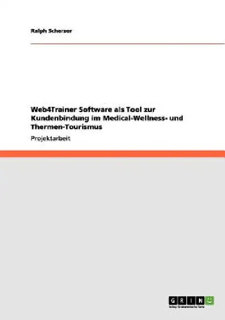 Web4Trainer Software als Tool zur Kundenbindung im Medical-Wellness- und Thermen-Tourismus by Scherzer, Ralph