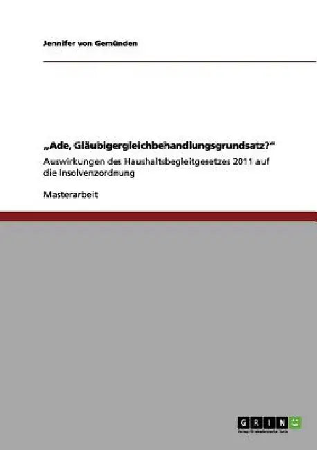 "Ade, Gläubigergleichbehandlungsgrundsatz?": Auswirkungen des Haushaltsbegleitgesetzes 2011 auf die Insolvenzordnung by Von Gemünden, Jennifer