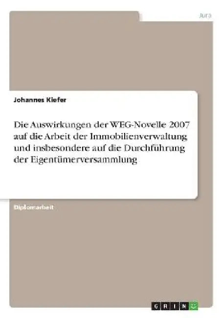 Die Auswirkungen der WEG-Novelle 2007 auf die Arbeit der Immobilienverwaltung und insbesondere auf die Durchführung der Eigentümerversammlung by Kiefer, Johannes