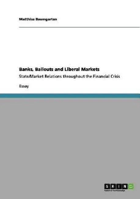 Banks, Bailouts and Liberal Markets: State/Market Relations throughout the Financial Crisis by Matthias Baumgarten