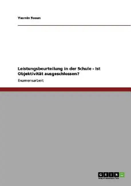 Leistungsbeurteilung in der Schule - Ist Objektivität ausgeschlossen? by Tosun, Yasmin