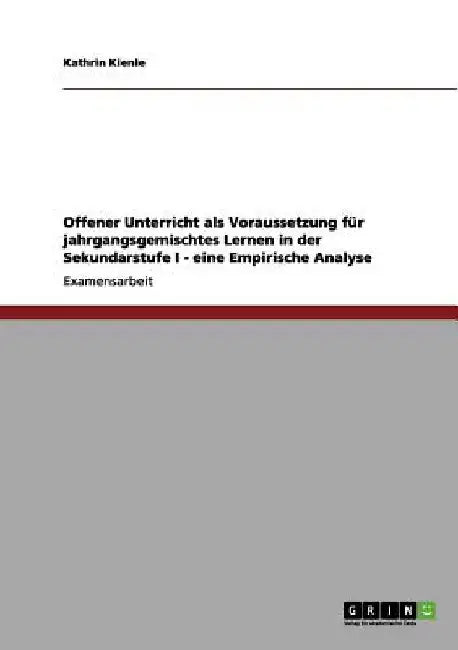 Offener Unterricht als Voraussetzung für jahrgangsgemischtes Lernen in der Sekundarstufe I - eine Empirische Analyse by Kienle, Kathrin