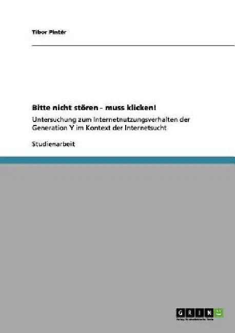 Bitte nicht stören - muss klicken!: Untersuchung zum Internetnutzungsverhalten der Generation Y im Kontext der Internetsucht by Pintér, Tibor