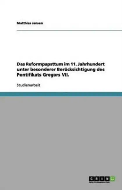 Das Reformpapsttum im 11. Jahrhundert unter besonderer Berücksichtigung des Pontifikats Gregors VII. by Matthias Jansen