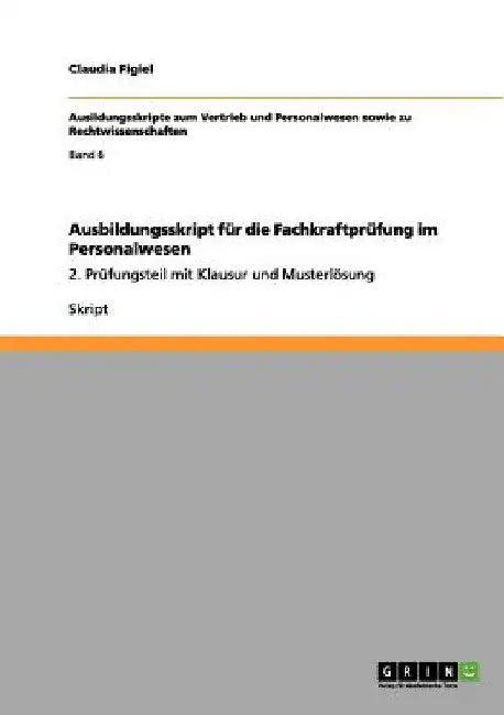 Ausbildungsskript für die Fachkraftprüfung im Personalwesen: 2. Prüfungsteil mit Klausur und Musterlösung by Figiel, Claudia