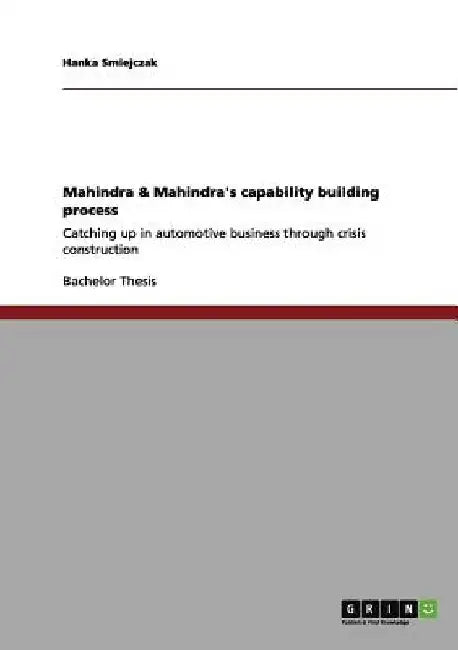 Mahindra & Mahindra's capability building process: Catching up in automotive business through crisis construction by Hanka Smiejczak