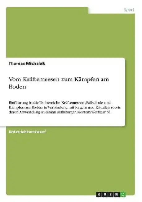 Vom Kräftemessen zum Kämpfen am Boden: Einführung in die Teilbereiche Kräftemessen, Fallschule und Kämpfen am Boden in Verbindung mit Regeln und Ritua by Michalak, Thomas