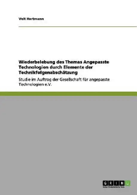 Wiederbelebung des Themas Angepasste Technologien durch Elemente der Technikfolgenabschätzung: Studie im Auftrag der Gesellschaft für angepasste Techn by Hartmann, Veit