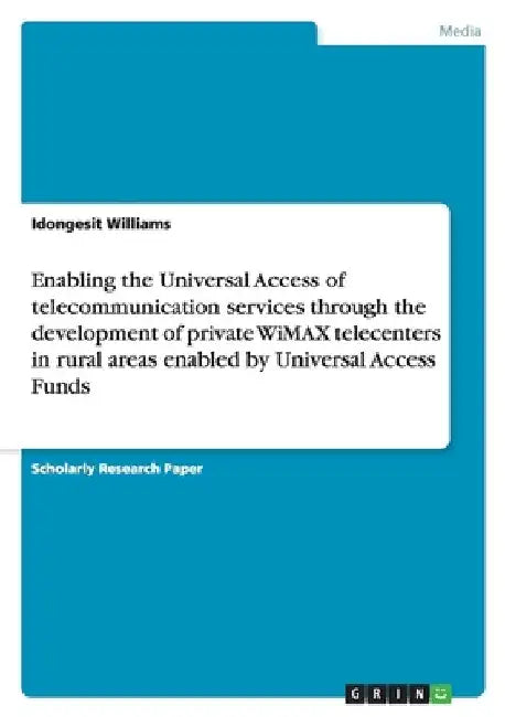Enabling the Universal Access of telecommunication services through the development of private WiMAX telecenters in rural areas enabled by Universal A by Williams, Idongesit