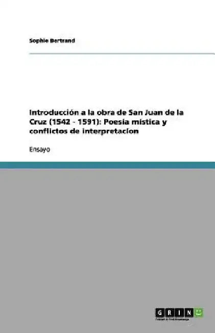 Introducción a la obra de San Juan de la Cruz (1542 - 1591): Poesía mística y conflictos de interpretacíon by Bertrand, Sophie