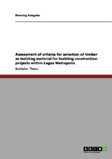 Assessment of criteria for selection of timber as building material for building construction projects within Lagos Metropolis by Blessing Adegoke