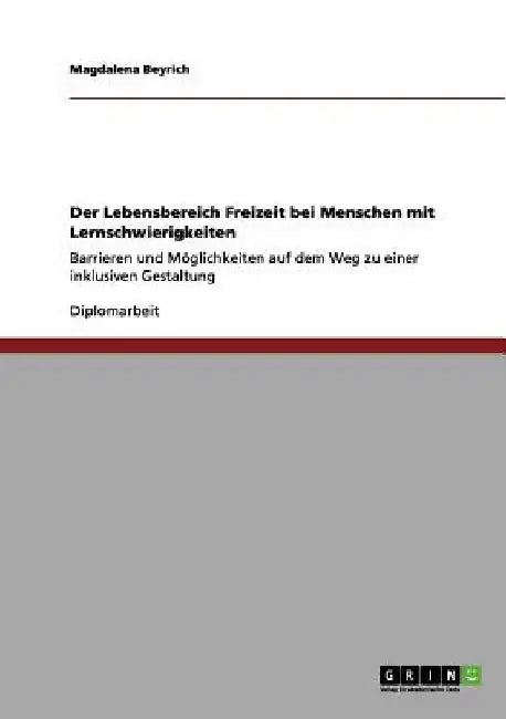 Der Lebensbereich Freizeit bei Menschen mit Lernschwierigkeiten: Barrieren und Möglichkeiten auf dem Weg zu einer inklusiven Gestaltung by Beyrich, Magdalena