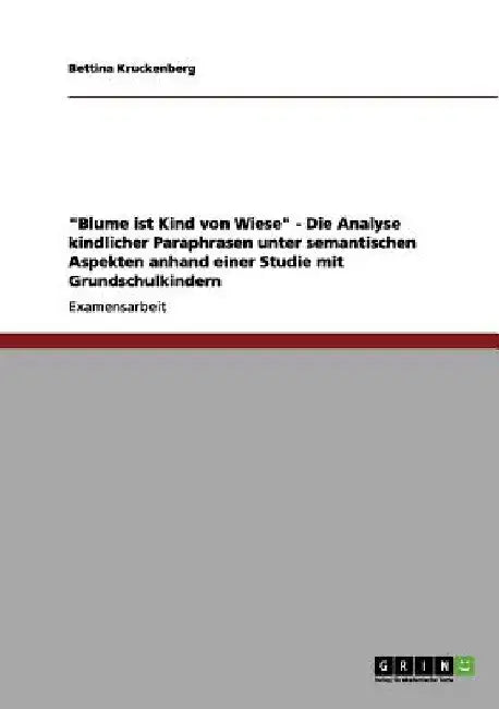 "Blume ist Kind von Wiese" - Die Analyse kindlicher Paraphrasen unter semantischen Aspekten anhand einer Studie mit Grundschulkindern by Kruckenberg, Bettina