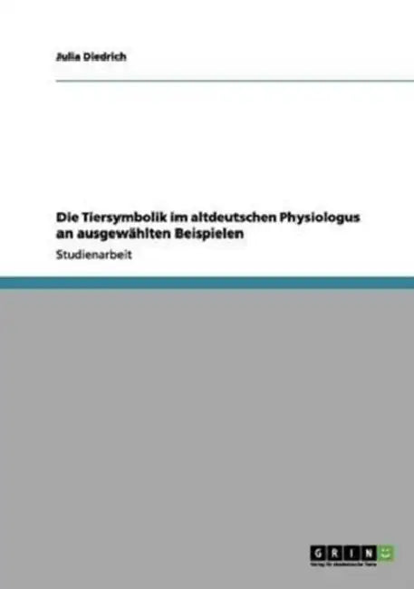 Die Tiersymbolik im altdeutschen Physiologus an ausgewählten Beispielen by Julia Diedrich