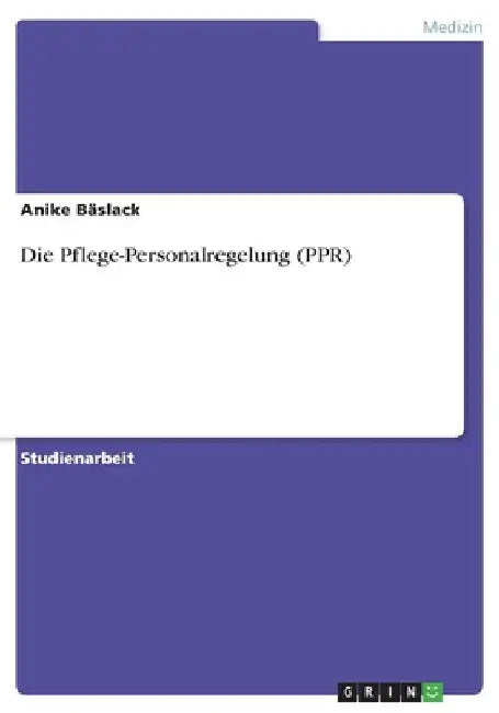 Die Pflege-Personalregelung (PPR) by Bäslack, Anike