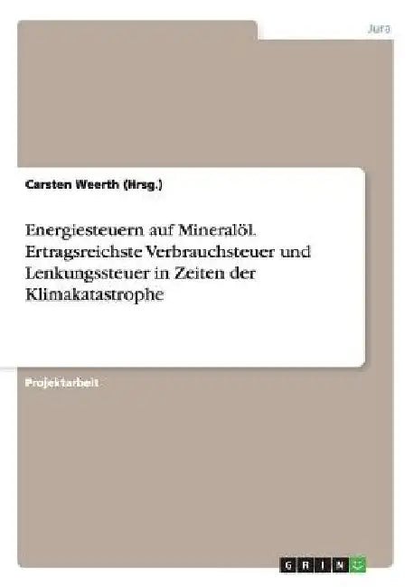 Energiesteuern auf Mineralöl. Ertragsreichste Verbrauchsteuer und Lenkungssteuer in Zeiten der Klimakatastrophe by Weerth (Hrsg )., Carsten
