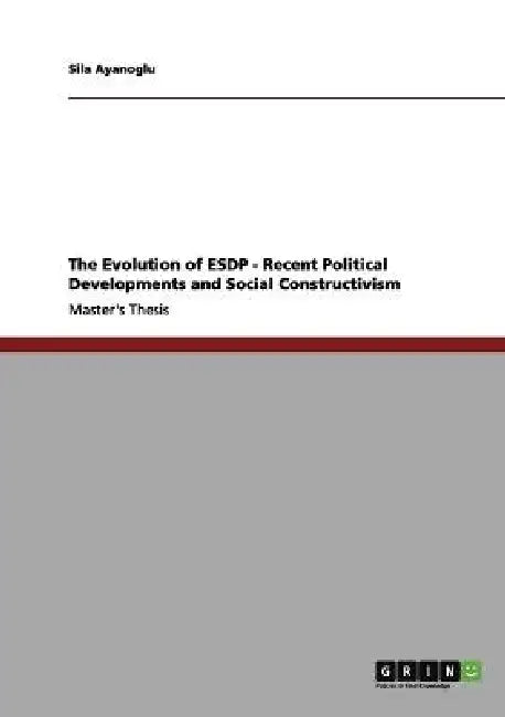 The Evolution of ESDP - Recent Political Developments and Social Constructivism by Sila Ayanoglu