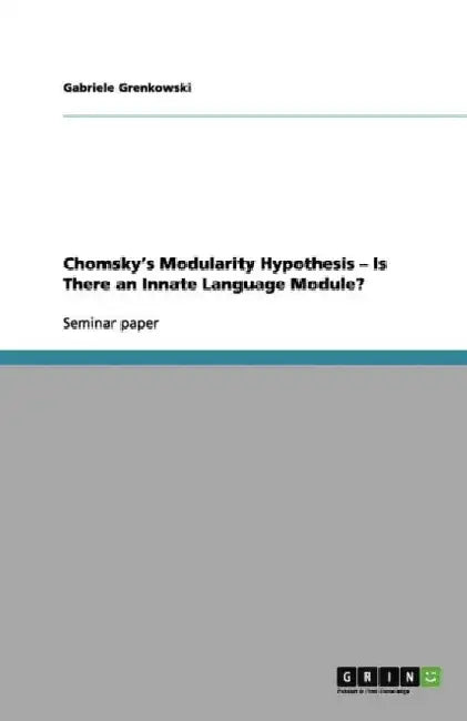 Chomsky's Modularity Hypothesis - Is There an Innate Language Module? by Gabriele Grenkowski