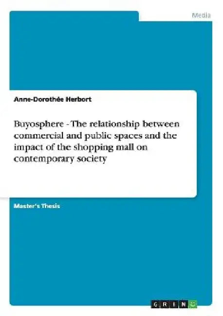 Buyosphere - The relationship between commercial and public spaces and the impact of the shopping mall on contemporary society by Anne-Dorothée Herbort
