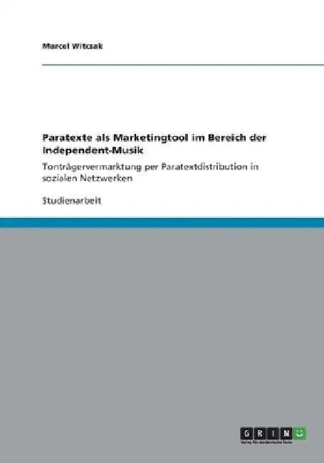 Paratexte als Marketingtool im Bereich der Independent-Musik: Tonträgervermarktung per Paratextdistribution in sozialen Netzwerken by Witczak, Marcel