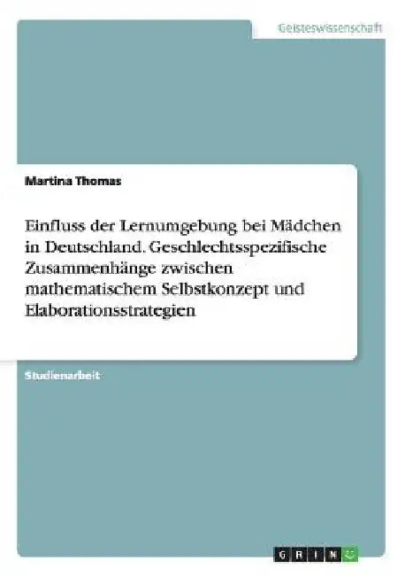 Einfluss der Lernumgebung bei Mädchen in Deutschland. Geschlechtsspezifische Zusammenhänge zwischen mathematischem Selbstkonzept und Elaborationsstrat by Thomas, Martina