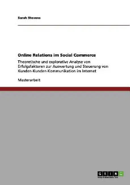 Online Relations im Social Commerce: Theoretische und explorative Analyse von Erfolgsfaktoren zur Auswertung und Steuerung von Kunden-Kunden-Kommunika by Stevens, Sarah