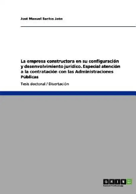 La empresa constructora en su configuración y desenvolvimiento jurídico. Especial atención a la contratación con las Administraciones Públicas by Santos Jaén, José Manuel