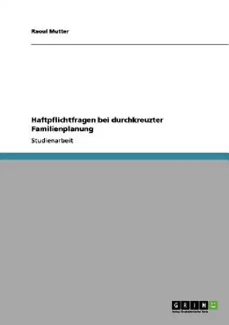 Haftpflichtfragen bei durchkreuzter Familienplanung by Mutter, Raoul
