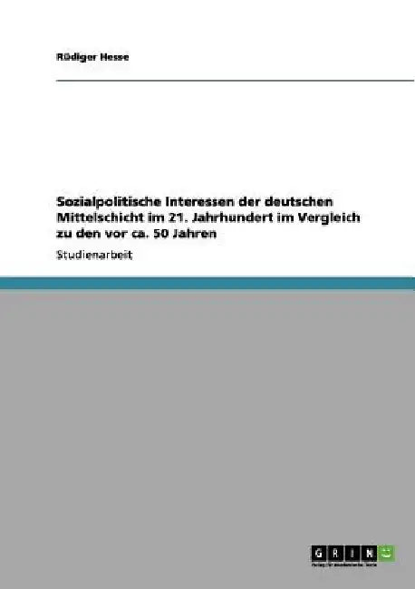 Sozialpolitische Interessen der deutschen Mittelschicht im 21. Jahrhundert im Vergleich zu den vor ca. 50 Jahren by Hesse, Rüdiger