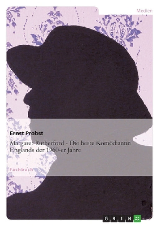 Margaret Rutherford - Die beste Komödiantin Englands der 1960-er Jahre by Ernst Probst