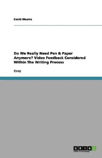 Do We Really Need Pen & Paper Anymore? Video Feedback Considered Within The Writing Process by Mearns, David