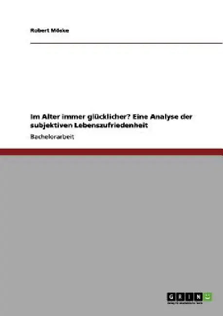 Im Alter immer glücklicher? Eine Analyse der subjektiven Lebenszufriedenheit by Möske, Robert