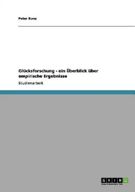 Glücksforschung - ein Überblick über empirische Ergebnisse by Konz, Peter