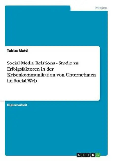 Social Media Relations. Erfolgsfaktoren in der Krisenkommunikation von Unternehmen im Social Web by Mattl, Tobias