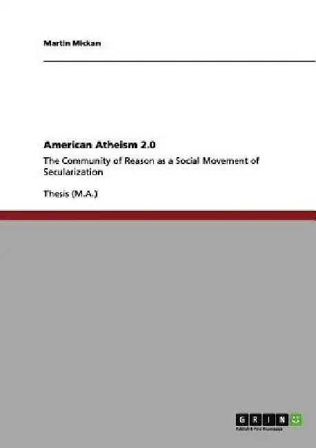 American Atheism 2.0: The Community of Reason as a Social Movement of Secularization by Martin Mickan