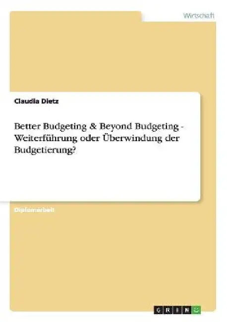 Better Budgeting & Beyond Budgeting - Weiterführung oder Überwindung der Budgetierung? by Dietz, Claudia