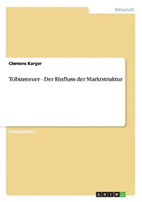 Tobinsteuer - Der Einfluss der Marktstruktur by Karger, Clemens