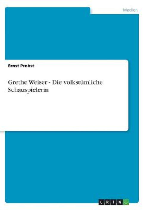 Grethe Weiser - Die volkstümliche Schauspielerin by Ernst Probst