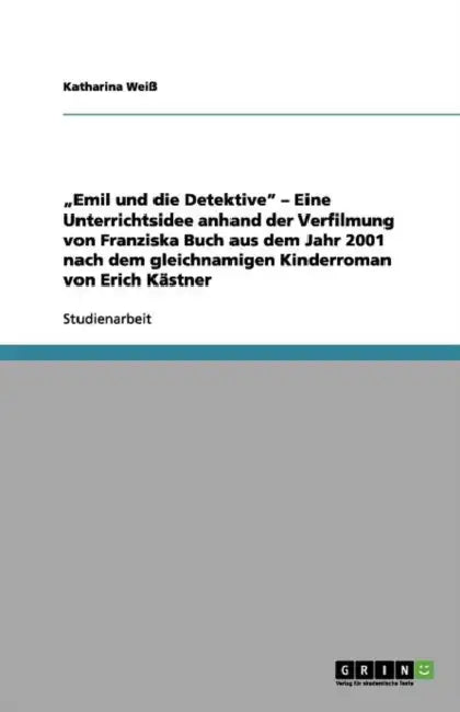 "Emil und die Detektive" - Eine Unterrichtsidee anhand der Verfilmung von Franziska Buch aus dem Jahr 2001 nach dem gleichnamigen Kinderroman von Eric by Katharina Weiß