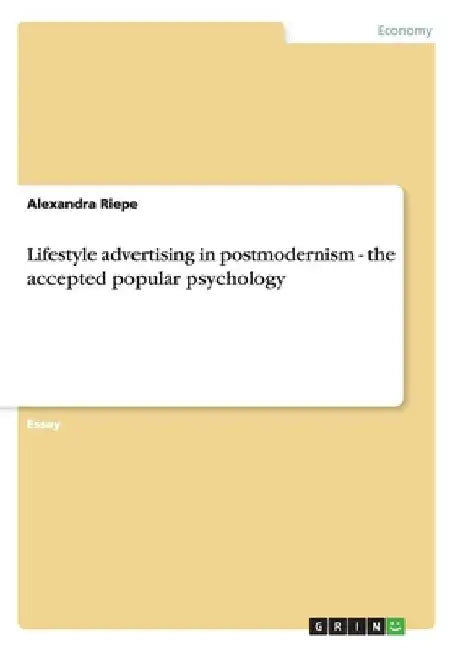Lifestyle advertising in postmodernism - the accepted popular psychology by Alexandra Riepe