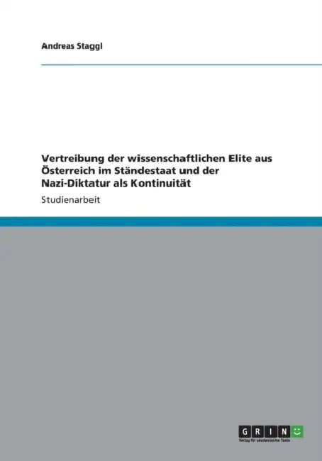Vertreibung der wissenschaftlichen Elite aus Österreich im Ständestaat und der Nazi-Diktatur als Kontinuität by Andreas Staggl