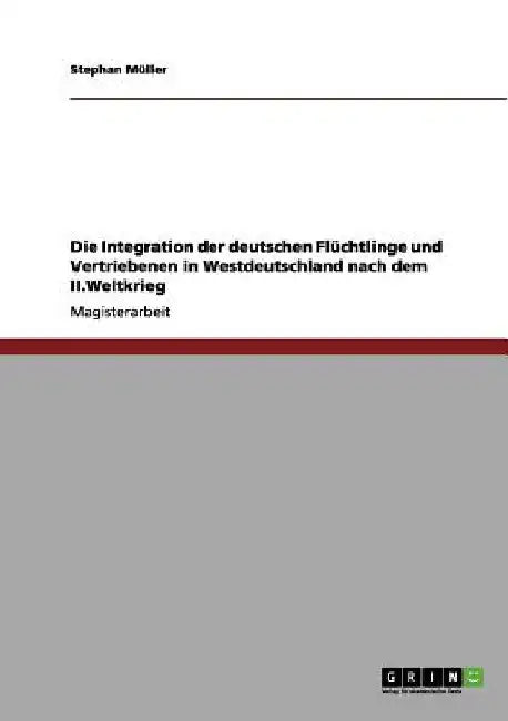 Die Integration der deutschen Flüchtlinge und Vertriebenen in Westdeutschland nach dem II.Weltkrieg by Müller, Stephan