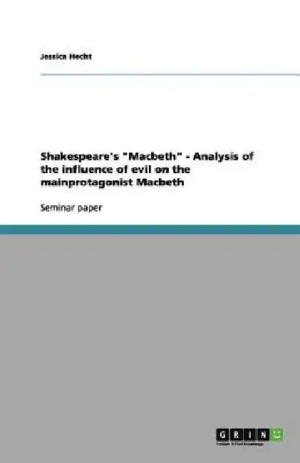 Shakespeare's "Macbeth" - Analysis of the influence of evil on the mainprotagonist Macbeth by Jessica Hecht