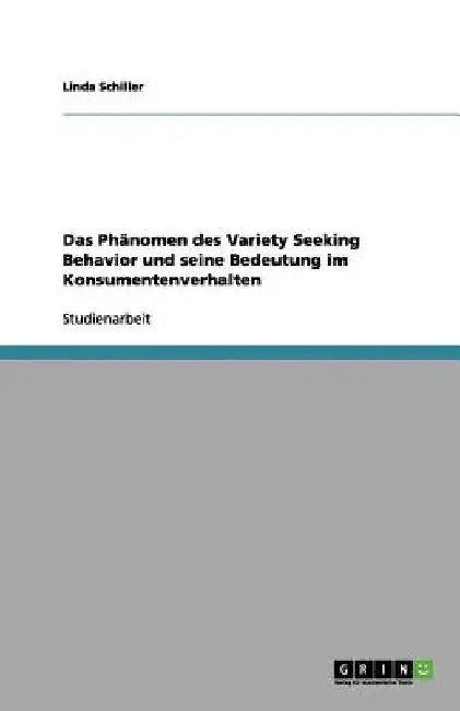 Das Phänomen des Variety Seeking Behavior und seine Bedeutung im Konsumentenverhalten by Schiller, Linda