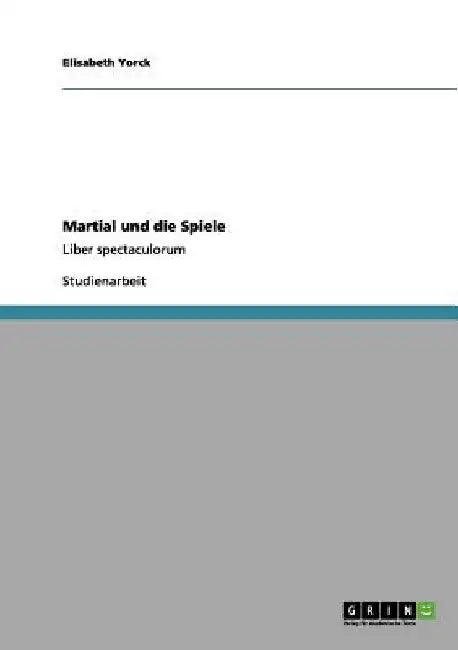 Martial und die Spiele: Liber spectaculorum by Yorck, Elisabeth