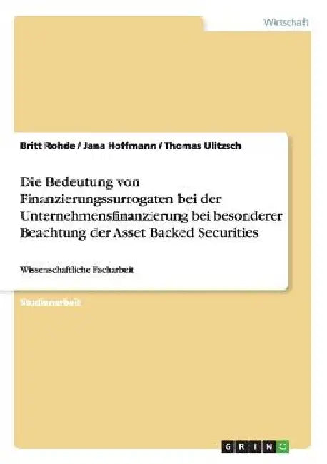 Die Bedeutung von Finanzierungssurrogaten bei der Unternehmensfinanzierung bei besonderer Beachtung der Asset Backed Securities: Wissenschaftliche Fac by Rohde, Britt