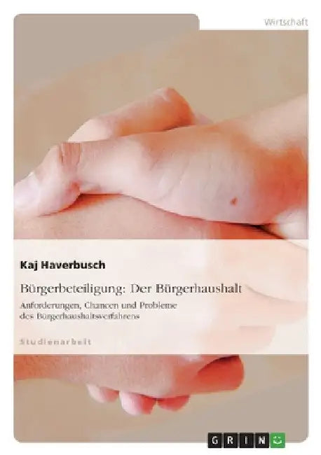 Bürgerbeteiligung: Der Bürgerhaushalt: Anforderungen, Chancen und Probleme des Bürgerhaushaltsverfahrens by Haverbusch, Kaj
