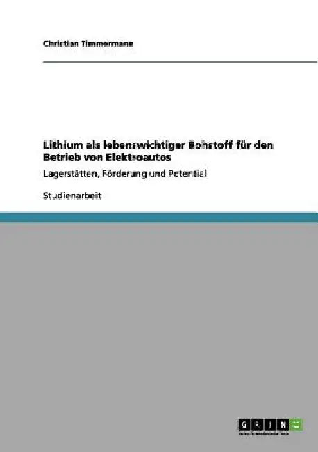 Lithium als lebenswichtiger Rohstoff für den Betrieb von Elektroautos: Lagerstätten, Förderung und Potential by Timmermann, Christian