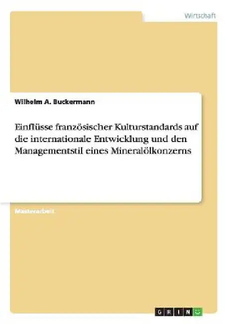 Einflüsse französischer Kulturstandards auf die internationale Entwicklung und den Managementstil eines Mineralölkonzerns by Buckermann, Wilhelm A.